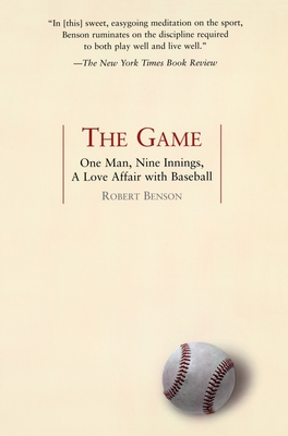 The Game: One Man, Nine Innings, a Love Affair with Baseball - Benson, Robert