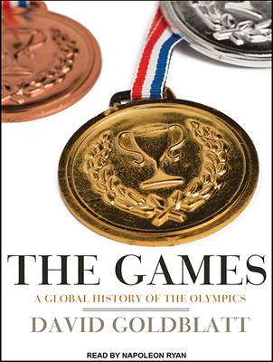 The Games: A Global History of the Olympics - Goldblatt, David, and Ryan, Napoleon (Narrator)