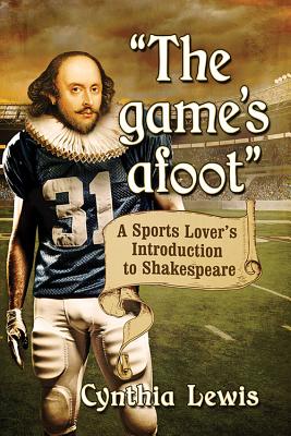 "The game's afoot": A Sports Lover's Introduction to Shakespeare - Lewis, Cynthia