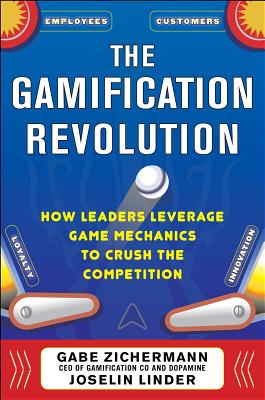 The Gamification Revolution: How Leaders Leverage Game Mechanics to Crush the Competition - Zichermann, Gabe, and Linder, Joselin