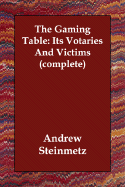 The Gaming Table: Its Votaries and Victims (Complete)