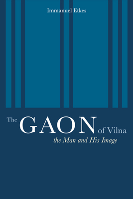 The Gaon of Vilna: The Man and His Image - Etkes, Immanuel, and Green, Jeffrey (Translated by)