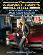 The Garage Girl's Guide to Everything You Need to Know about Your Car