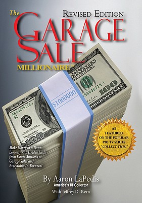 The Garage Sale Millionaire: Make Money in a Down Economy with Hidden Finds from Estate Auctions to Garage Sales and Everything In-Between! - LaPedis, Aaron