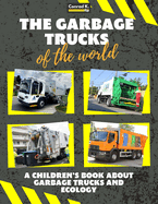 The garbage trucks of the world: A colorful children's book, trash trucks from around the world, interesting facts about ecology, recycling and waste segregation for children.