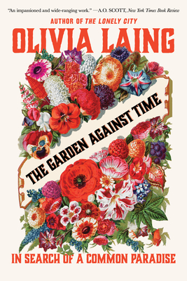 The Garden Against Time: In Search of a Common Paradise - Laing, Olivia