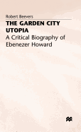 The Garden City Utopia: A Critical Biography of Ebenezer Howard