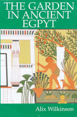 The Garden in Ancient Egypt - Wilkinson, Alix