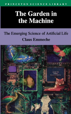 The Garden in the Machine: The Emerging Science of Artificial Life - Emmeche, Claus, and Sampson, Steven (Translated by)