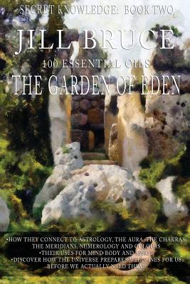 The Garden Of Eden: A clairvoyantly recieved book on the vibrational healing powers of essential oils. - Bruce, Jill