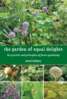 the garden of equal delights: the practice and principles of forest gardening - Kelsey, Anni