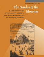The Garden of the Mosques: Hafiz Hseyin Al-Ayvansaray's Guide to the Muslim Monuments of Ottoman Istanbul
