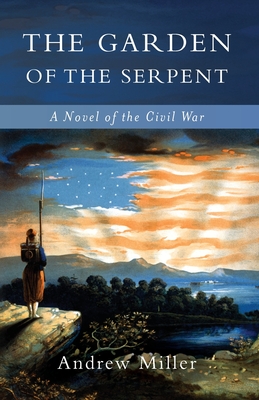 The Garden of the Serpent: A Novel of the Civil War - Miller, Andrew