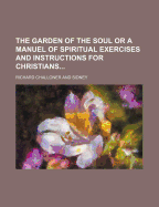 The Garden of the Soul or a Manuel of Spiritual Exercises and Instructions for Christians