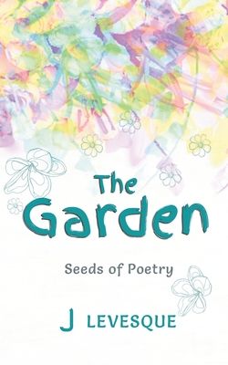 The Garden: Poetry of rebirth - Levesque, J