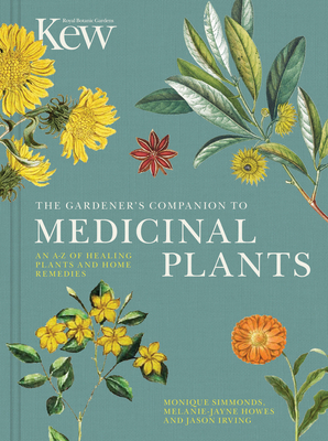 The Gardener's Companion to Medicinal Plants: An A-Z of Healing Plants and Home Remedies - Royal Botanic Gardens Kew, and Irving, Jason