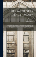 The Gardeners Dictionary: Containing the Methods of Cultivating and Improving the Kitchen, Fruit and Flower Garden, as Also the Physick Garden, Wilderness, Conservatory, and Vineyard Volume; Volume 2