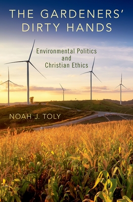 The Gardeners' Dirty Hands: Environmental Politics and Christian Ethics - Toly, Noah J.