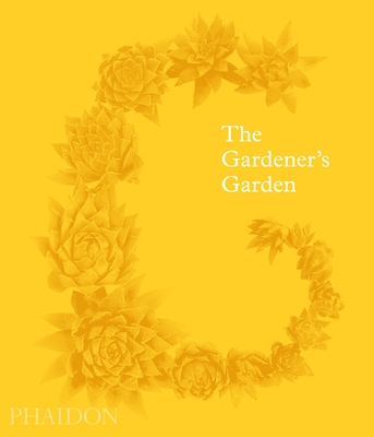 The Gardener's Garden: Inspiration Across Continents and Centuries - Phaidon Editors, Phaidon, and Cox, Madison (Introduction by), and Musgrave, Toby (Contributions by)
