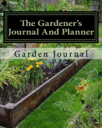 The Gardener's Journal and Planner: Write Your Garden Records, Plans, Thoughts and Memories, Square Foot Plan, Full Garden Plan, Expense List, Pests Notes, Grow More Year Round