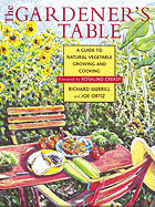 The Gardener's Table: A Guide to Natural Vegetable Growing and Cooking