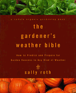 The Gardener's Weather Bible: How to Predict and Prepare for Garden Success in Any Kind of Weather