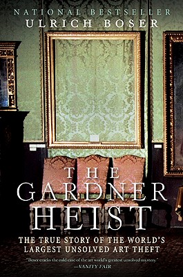 The Gardner Heist: The True Story of the World's Largest Unsolved Art Theft - Boser, Ulrich