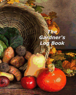 The Gardner's Log Book: A Multi-Year Planner for Anyone Who Loves Gardening