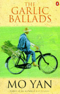 The Garlic Ballads - Yan, Mo, and Goldblatt, Howard (Translated by)