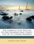 The Garrick Club: Notices of One Hundred and Thirty-Five of Its Former Members