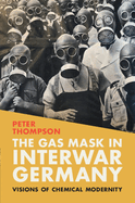 The Gas Mask in Interwar Germany: Visions of Chemical Modernity