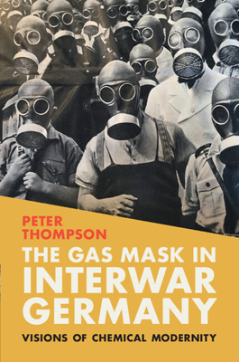 The Gas Mask in Interwar Germany - Thompson, Peter