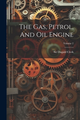 The Gas, Petrol, And Oil Engine; Volume 2 - Clerk, Dugald, Sir