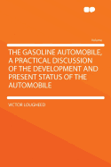 The Gasoline Automobile, a Practical Discussion of the Development and Present Status of the Automobile - Lougheed, Victor