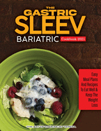 The Gastric Sleev Bariatric Cookbook 2021: Easy Meam Plans and Recipes to Eat Well & Keep the Weight Loss
