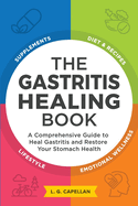 The Gastritis Healing Book: A Comprehensive Guide to Heal Gastritis and Restore Your Stomach Health