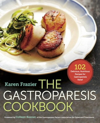 The Gastroparesis Cookbook: 102 Delicious, Nutritious Recipes for Gastroparesis Relief - Frazier, Karen, and Beener, Colleen (Foreword by)