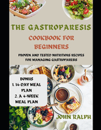 The Gastroparesis Cookbook for Beginners: Proven and Tested Nutritious Recipes for Managing Gastroparesis