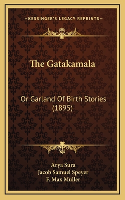 The Gatakamala: Or Garland of Birth Stories (1895) - Sura, Arya, and Speyer, Jacob Samuel (Translated by), and Muller, F Max (Foreword by)