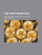 The Gate Beautiful; And Other Bible Teachings for the Young