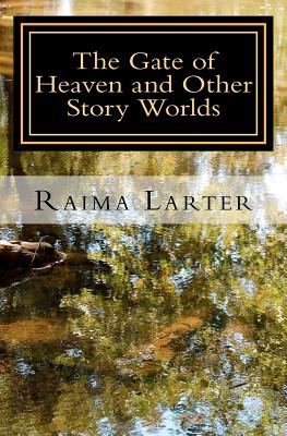 The Gate of Heaven and Other Story Worlds - Larter, Raima