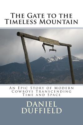 The Gate to the Timeless Mountain: An Epic Story of Modern Cowboys Transcending Time and Space - Hawkes, Timothy (Photographer), and Duffied, Daniel J