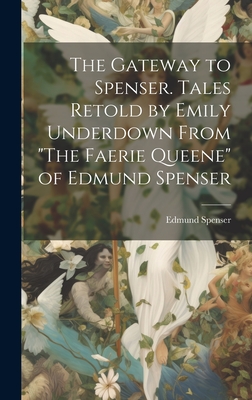 The Gateway to Spenser. Tales Retold by Emily Underdown From "The Faerie Queene" of Edmund Spenser - Spenser, Edmund