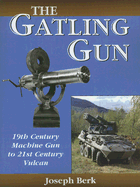 The Gatling Gun: 19th Century Machine Gun to 21st Century Vulcan - Berk, Joseph