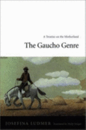 The Gaucho Genre: A Treatise on the Motherland - Ludmer, Josefina, and Weigel, Molly (Translated by)