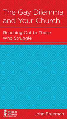 The Gay Dilemma and Your Church: Reaching Out to Those Who Struggle - Freeman, John