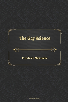 The Gay Science - Common, Thomas (Translated by), and Ducourt, Editions (Editor), and Nietzsche, Friedrich Wilhelm