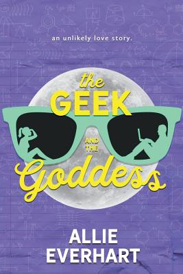 The Geek and the Goddess - Everhart, Allie