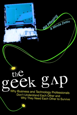 The Geek Gap: Why Business And Technology Professionals Don't Understand Each Other And Why They Need Each Other to Survive - Pfleging, Bill, and Zetlin, Minda