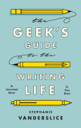 The Geek's Guide to the Writing Life: An Instructional Memoir for Prose Writers
